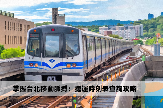 掌握台北移動脈搏：捷運時刻表查詢攻略