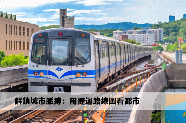 解鎖城市脈搏：用捷運路線圖看都市