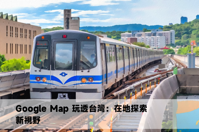 Google Map 玩透台灣：在地探索新視野