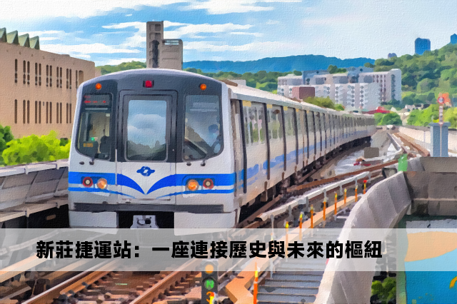 新莊捷運站：一座連接歷史與未來的樞紐