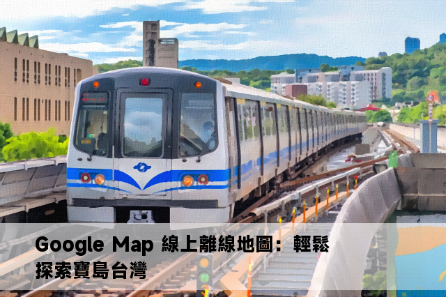 Google Map 線上離線地圖：輕鬆探索寶島台灣