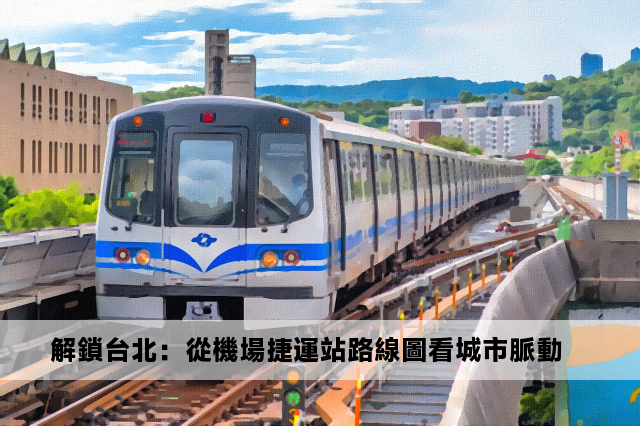 解鎖台北：從機場捷運站路線圖看城市脈動