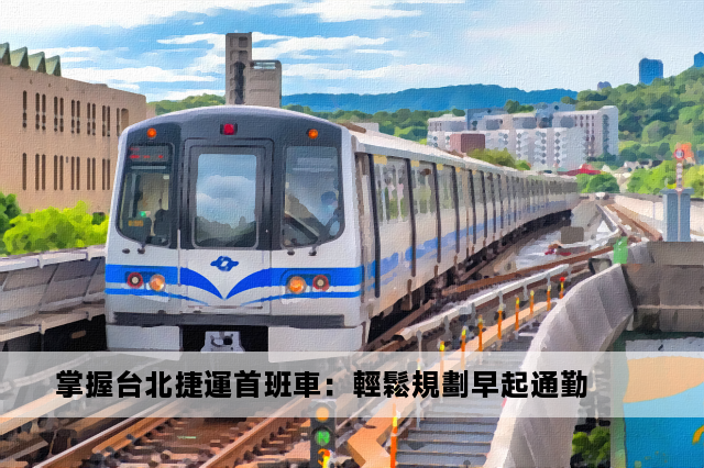 掌握台北捷運首班車：輕鬆規劃早起通勤