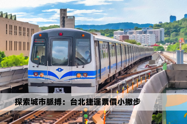 探索城市脈搏：台北捷運票價小撇步