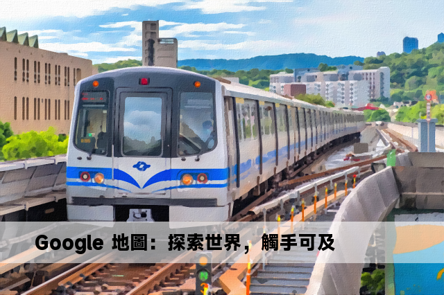 Google 地圖：探索世界，觸手可及