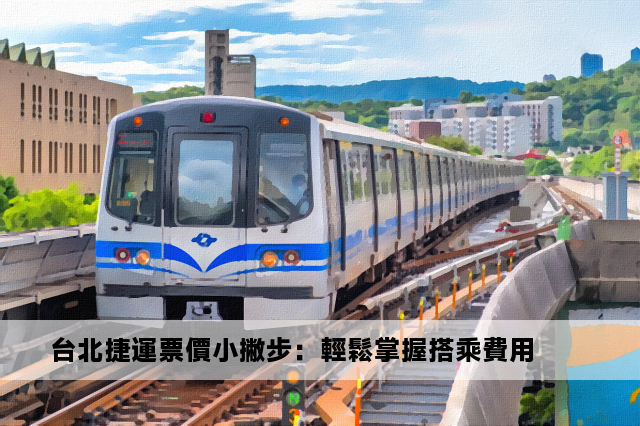 台北捷運票價小撇步：輕鬆掌握搭乘費用