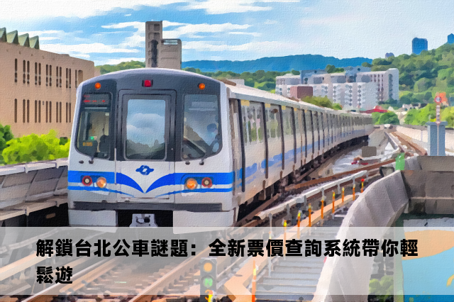 解鎖台北公車謎題：全新票價查詢系統帶你輕鬆遊