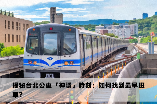 揭秘台北公車「神隱」時刻：如何找到最早班車？