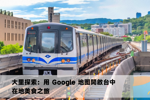 大里探索：用 Google 地图開啟台中在地美食之旅