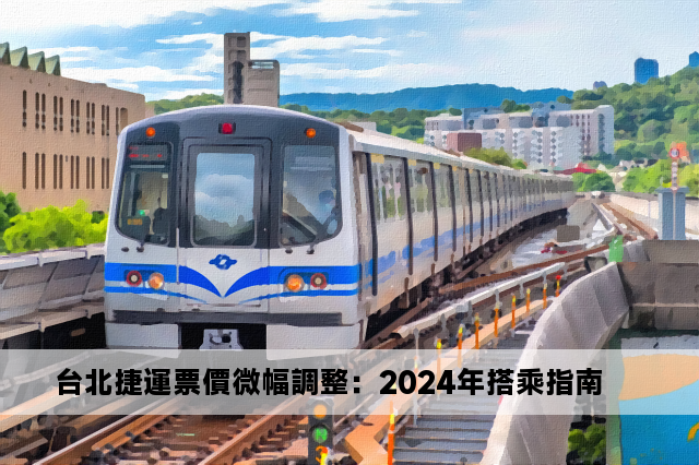 台北捷運票價微幅調整：2024年搭乘指南