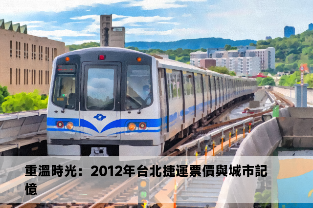 重溫時光：2012年台北捷運票價與城市記憶