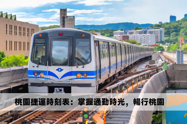 桃園捷運時刻表：掌握通勤時光，暢行桃園