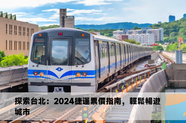 探索台北：2024捷運票價指南，輕鬆暢遊城市